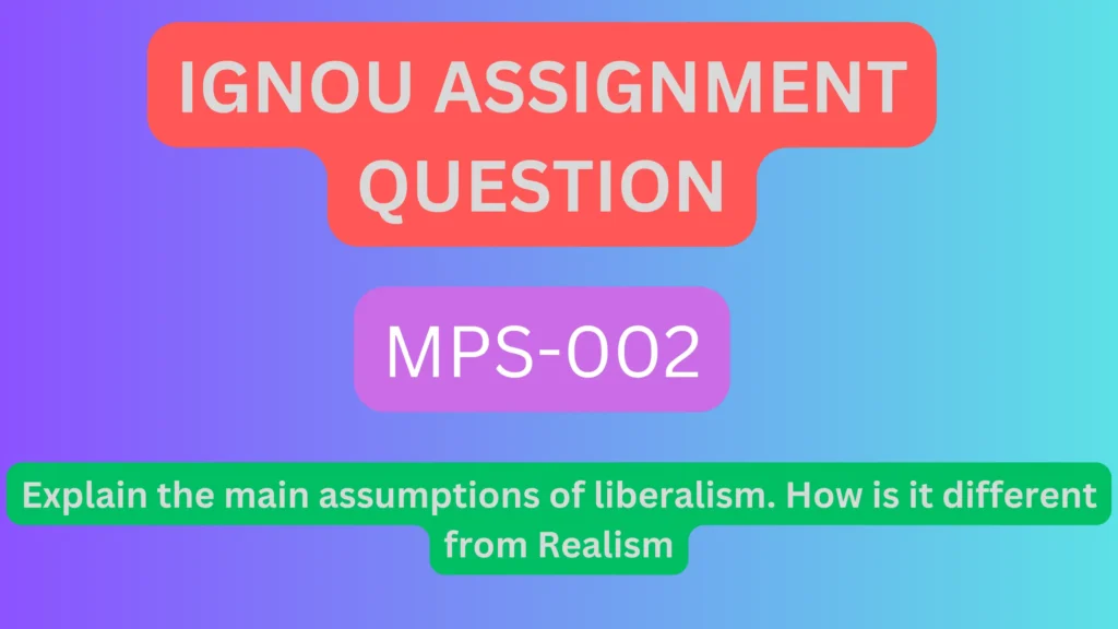 Explain the main assumptions of liberalism. How is it different from Realism